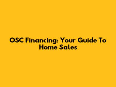 OSC Financing: Your Guide To Home Sales