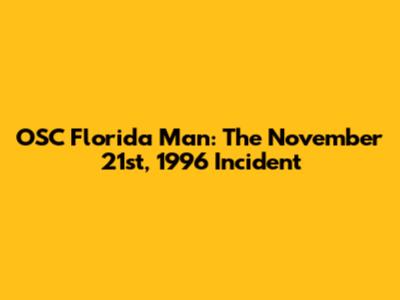 OSC Florida Man: The November 21st, 1996 Incident