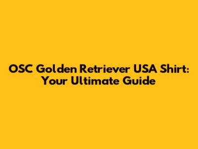 OSC Golden Retriever USA Shirt: Your Ultimate Guide