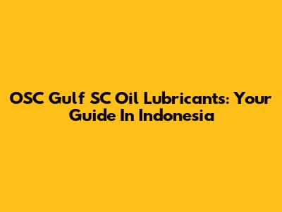 OSC Gulf SC Oil Lubricants: Your Guide In Indonesia