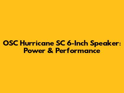 OSC Hurricane SC 6-Inch Speaker: Power & Performance