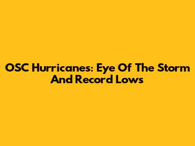 OSC Hurricanes: Eye Of The Storm And Record Lows