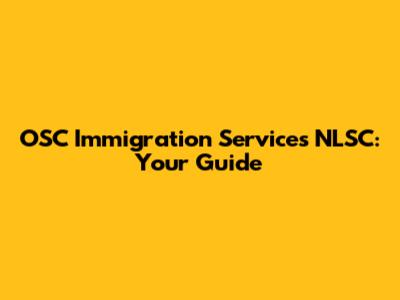 OSC Immigration Services NLSC: Your Guide