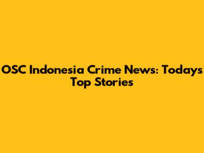 OSC Indonesia Crime News: Today's Top Stories
