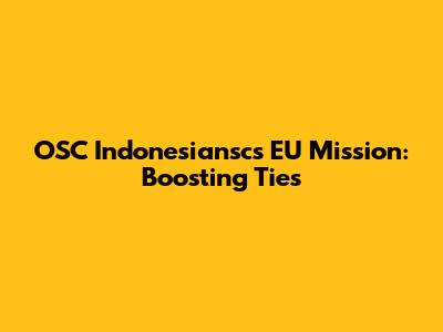 OSC Indonesiansc's EU Mission: Boosting Ties