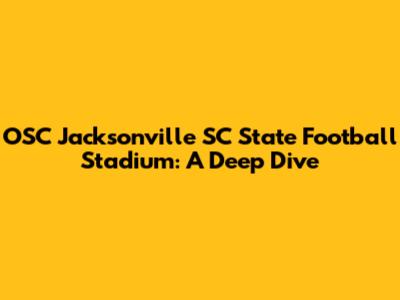 OSC Jacksonville SC State Football Stadium: A Deep Dive