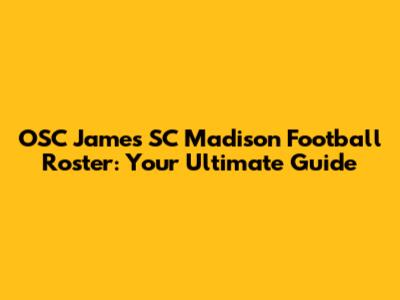 OSC James SC Madison Football Roster: Your Ultimate Guide