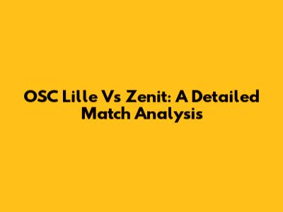 OSC Lille Vs Zenit: A Detailed Match Analysis