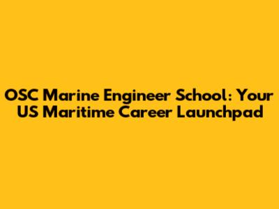 OSC Marine Engineer School: Your US Maritime Career Launchpad