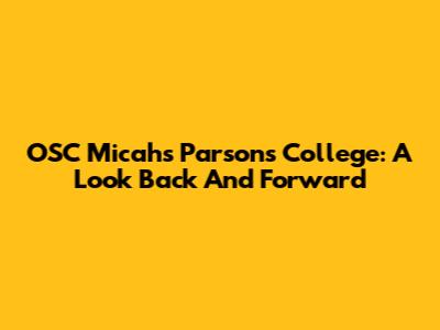 OSC Micahs Parsons College: A Look Back And Forward