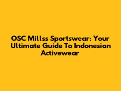 OSC Millss Sportswear: Your Ultimate Guide To Indonesian Activewear