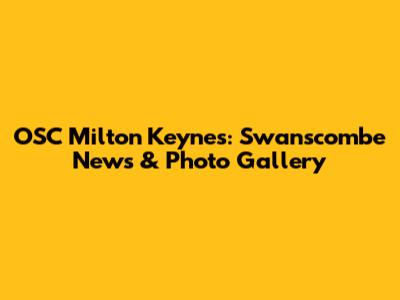 OSC Milton Keynes: Swanscombe News & Photo Gallery