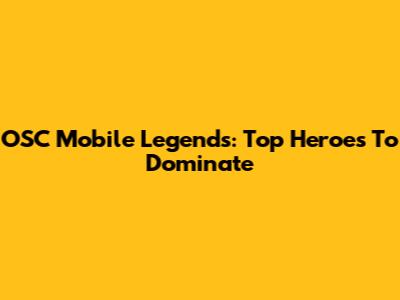 OSC Mobile Legends: Top Heroes To Dominate