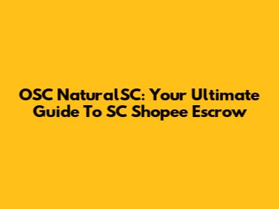 OSC NaturalSC: Your Ultimate Guide To SC Shopee Escrow
