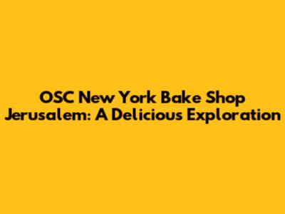 OSC New York Bake Shop Jerusalem: A Delicious Exploration