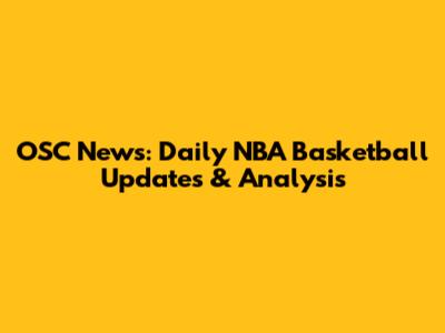 OSC News: Daily NBA Basketball Updates & Analysis