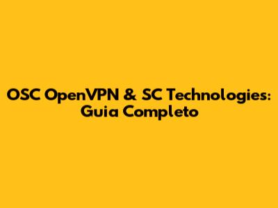 OSC OpenVPN & SC Technologies: Guia Completo