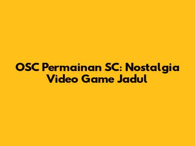 OSC Permainan SC: Nostalgia Video Game Jadul