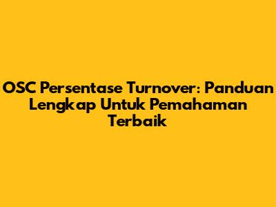 OSC Persentase Turnover: Panduan Lengkap Untuk Pemahaman Terbaik
