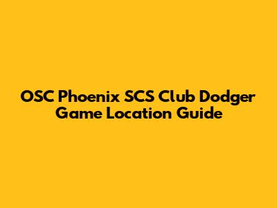 OSC Phoenix SCS Club Dodger Game Location Guide