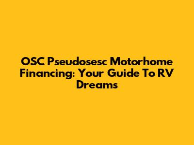 OSC Pseudosesc Motorhome Financing: Your Guide To RV Dreams