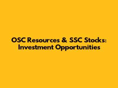 OSC Resources & SSC Stocks: Investment Opportunities