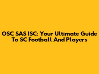 OSC SAS ISC: Your Ultimate Guide To SC Football And Players