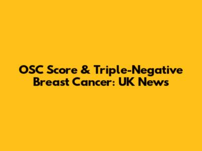 OSC Score & Triple-Negative Breast Cancer: UK News