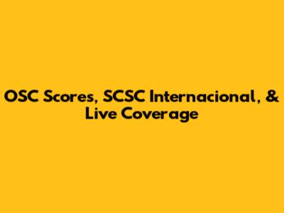 OSC Scores, SCSC Internacional, & Live Coverage