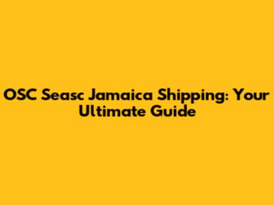 OSC Seasc Jamaica Shipping: Your Ultimate Guide