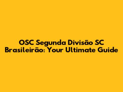 OSC Segunda Divisão SC Brasileirão: Your Ultimate Guide