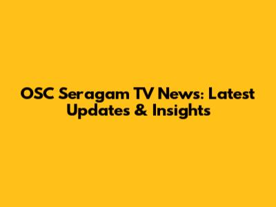 OSC Seragam TV News: Latest Updates & Insights