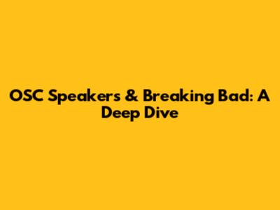 OSC Speakers & Breaking Bad: A Deep Dive