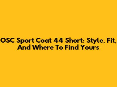 OSC Sport Coat 44 Short: Style, Fit, And Where To Find Yours