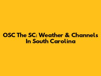 OSC The SC: Weather & Channels In South Carolina