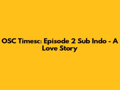 OSC Timesc: Episode 2 Sub Indo - A Love Story