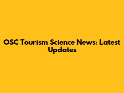 OSC Tourism Science News: Latest Updates