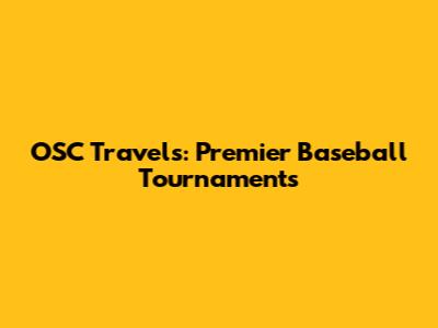 OSC Travels: Premier Baseball Tournaments