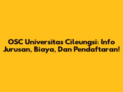 OSC Universitas Cileungsi: Info Jurusan, Biaya, Dan Pendaftaran!