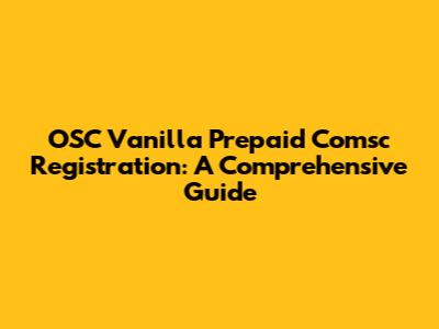 OSC Vanilla Prepaid Comsc Registration: A Comprehensive Guide