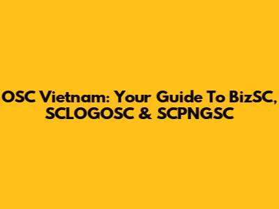 OSC Vietnam: Your Guide To BizSC, SCLOGOSC & SCPNGSC