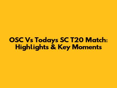 OSC Vs Today's SC T20 Match: Highlights & Key Moments