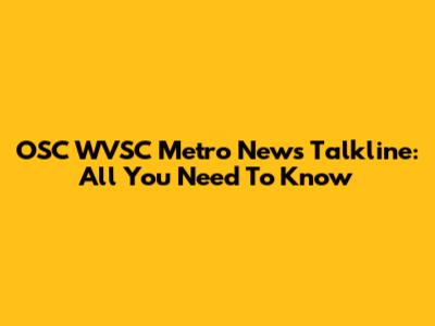 OSC WVSC Metro News Talkline: All You Need To Know