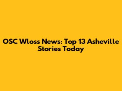 OSC Wloss News: Top 13 Asheville Stories Today