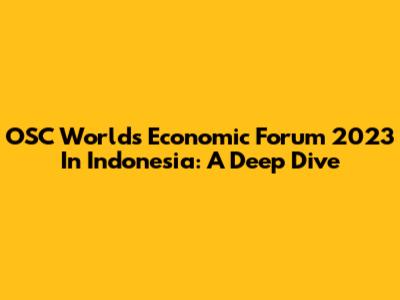 OSC World's Economic Forum 2023 In Indonesia: A Deep Dive