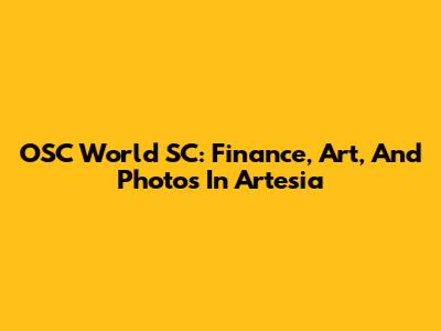 OSC World SC: Finance, Art, And Photos In Artesia