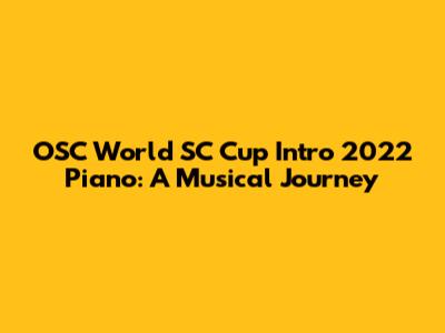 OSC World SC Cup Intro 2022 Piano: A Musical Journey