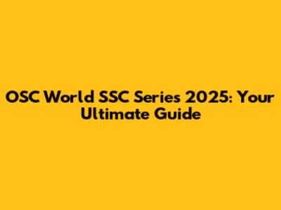 OSC World SSC Series 2025: Your Ultimate Guide