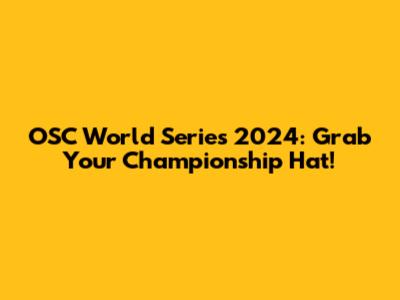 OSC World Series 2024: Grab Your Championship Hat!