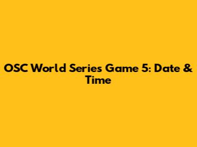 OSC World Series Game 5: Date & Time